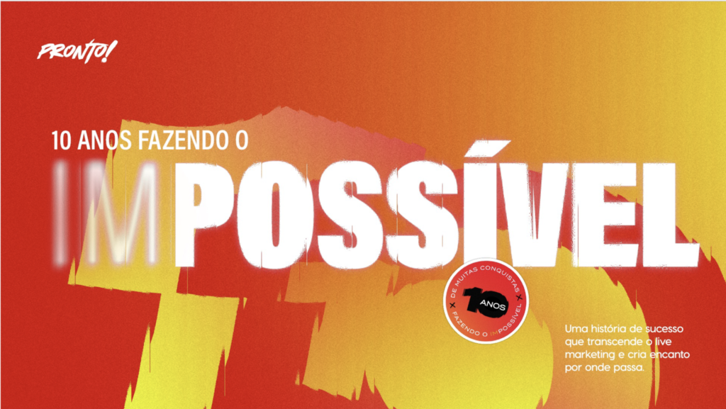 A Pronto! Agência, referência em live marketing e produção de eventos, completa uma década de sucesso e celebra este marco com o lançamento de uma nova campanha institucional. Com o slogan “10 anos fazendo o impossível”, a iniciativa busca conectar-se ainda mais com seus clientes, parceiros e colaboradores, destacando as inovações e conquistas que marcaram a trajetória da empresa.